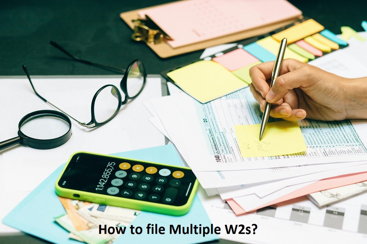 Steps for Tax Filing with Multiple W-2 Forms How to file Multiple W2s